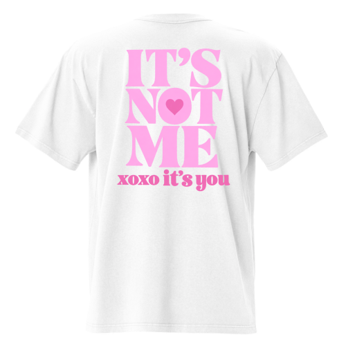 it's not me xoxo it's you